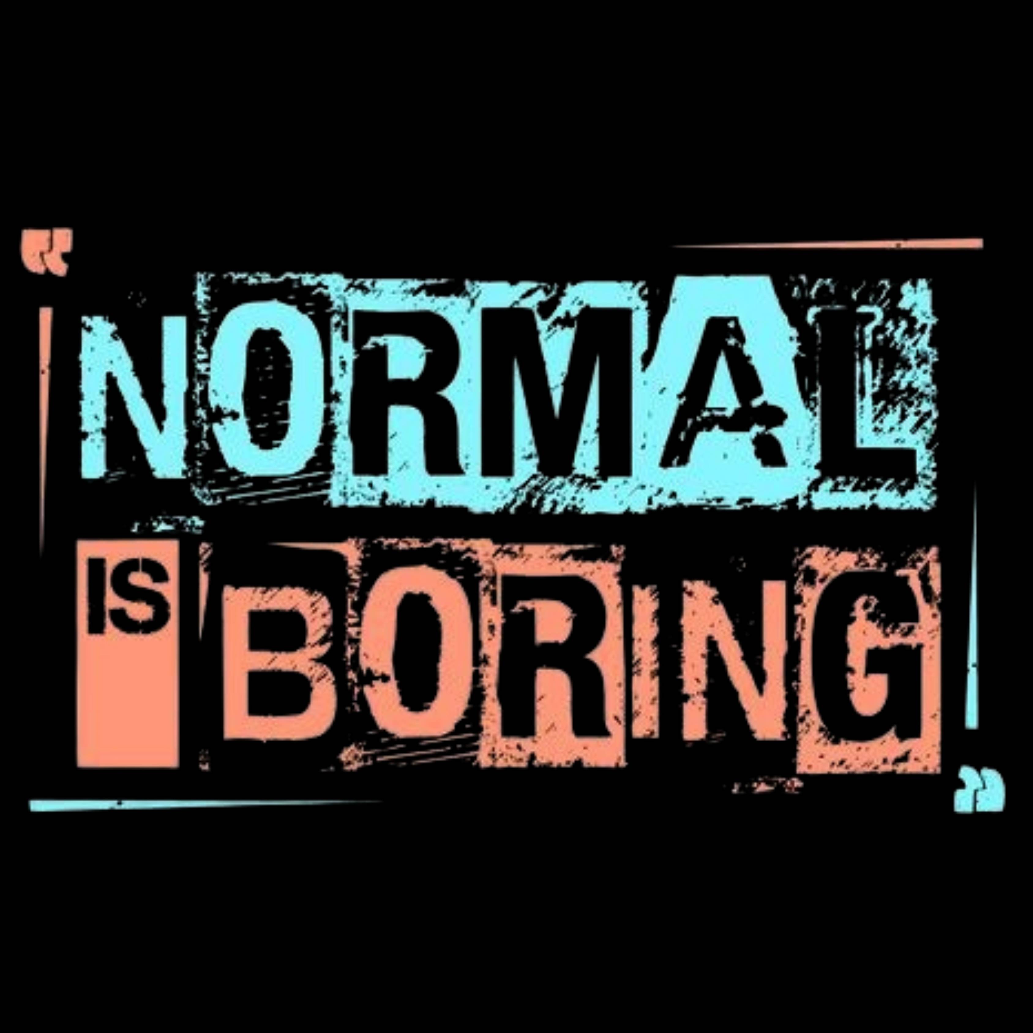 Normal Is Boring